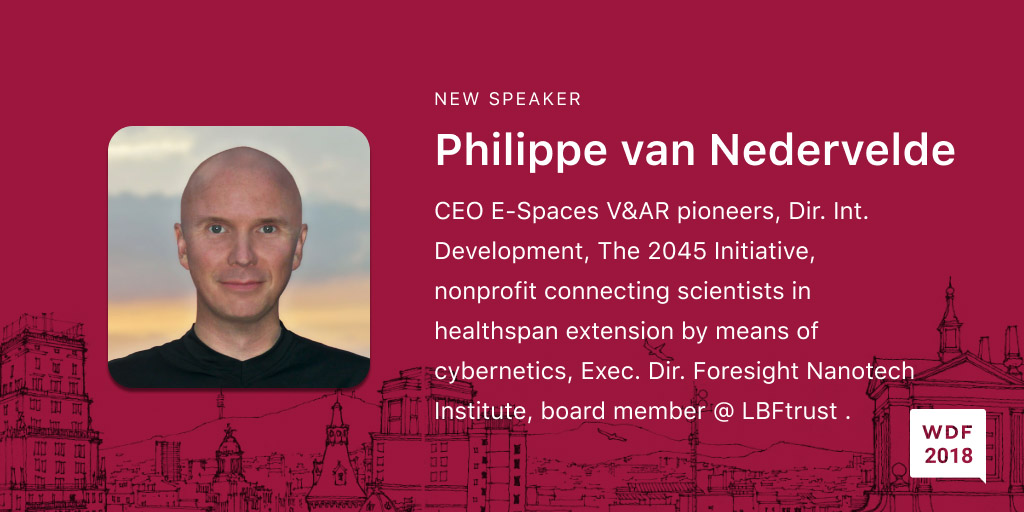  Philippe van Nedervelde, entrepreneur bringing sci-fi to life. He is CEO of E-Spaces, pioneers of VR and AR, Director of International Development at The 2045 Initiative, a nonprofit connecting scientists in the field of healthspan extension by means of the cybernetic technologies, Executive Director at the Foresight Nanotech Institute and a board member at the Lifeboat Foundation.